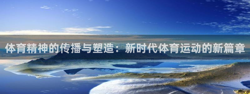 oety欧亿体育官网下载招商电话：体育精神的传播与塑